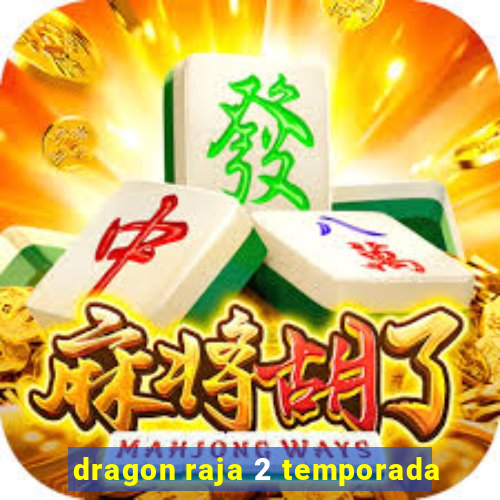 dragon raja 2 temporada